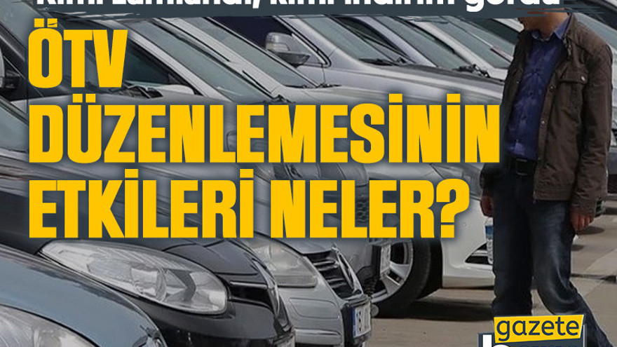 Kimi zamlandı, kimi indirim gördü: ÖTV düzenlemesinin etkileri neler?