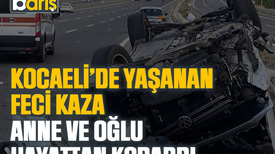 Kocaeli’de yaşanan feci kaza, anne ve oğlu hayattan kopardı