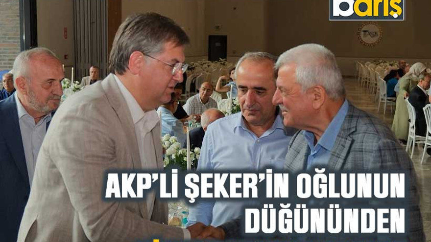 CHP’liler eski AKP’liler… AKP’li Şeker’in oğlunun düğününden dikkat çeken kareler