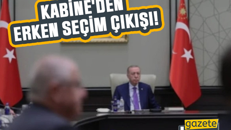 Kabine'den erken seçim çıkışı!