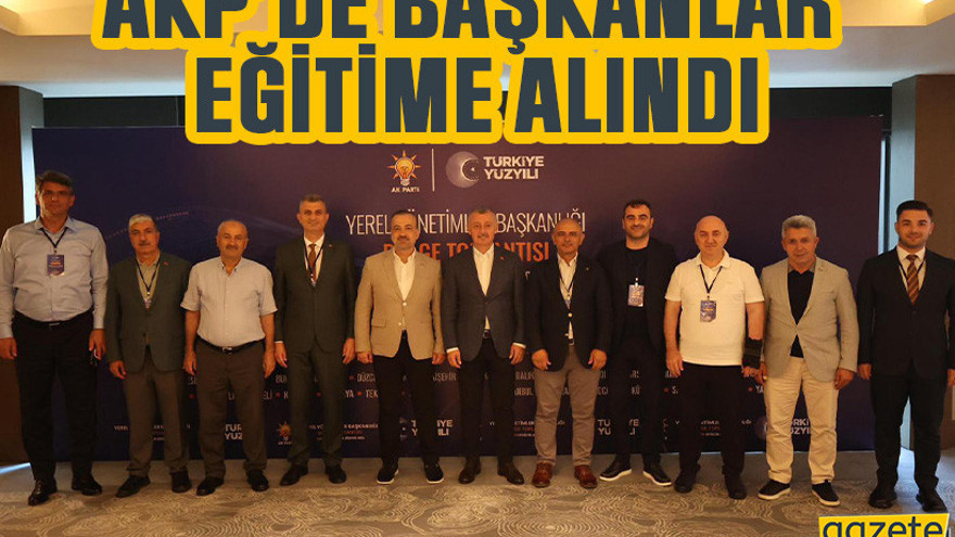 AKP’de başkanlar eğitime alındı