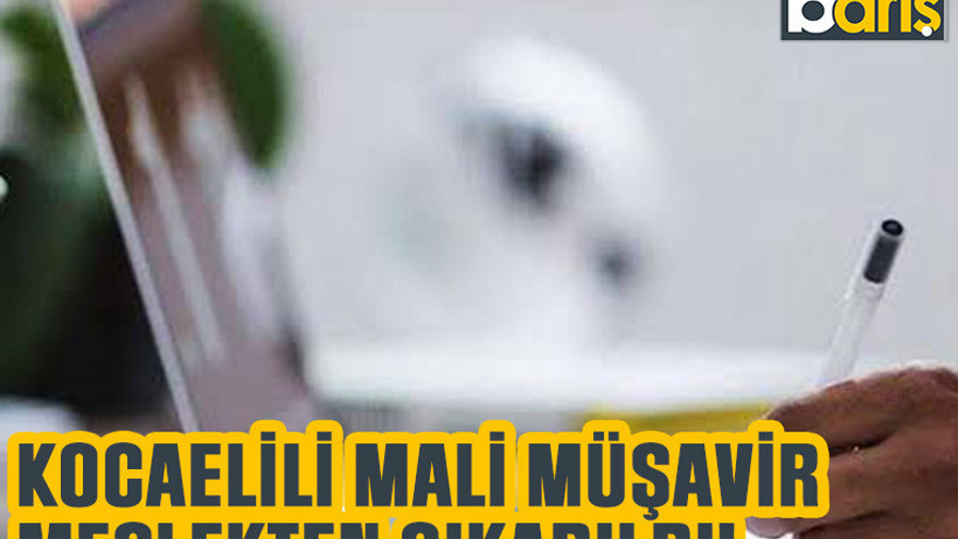Kocaelili mali müşavir meslekten çıkarıldı!