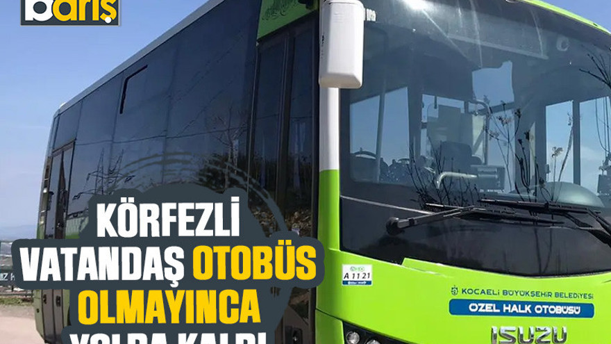Körfezli vatandaş otobüs olmayınca yolda kaldı