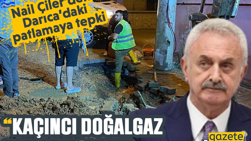 Nail Çiler’den Darıca’daki patlamaya tepki: “Kaçıncı doğalgaz patlaması bu!”