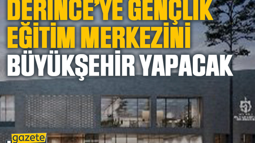 Derince’ye gençlik eğitim merkezini Büyükşehir yapacak