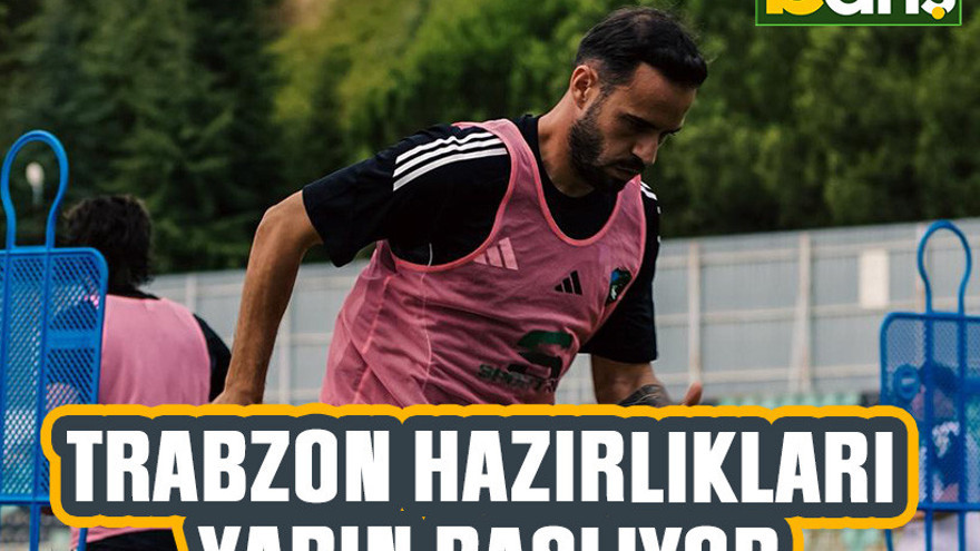 Trabzon hazırlıkları yarın başlıyor