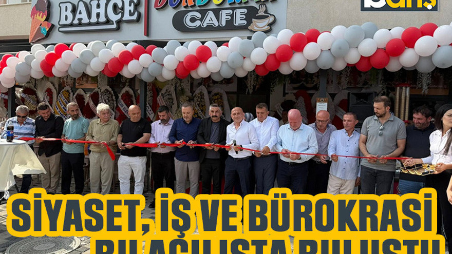Siyaset, iş ve bürokrasi bu açılışta buluştu