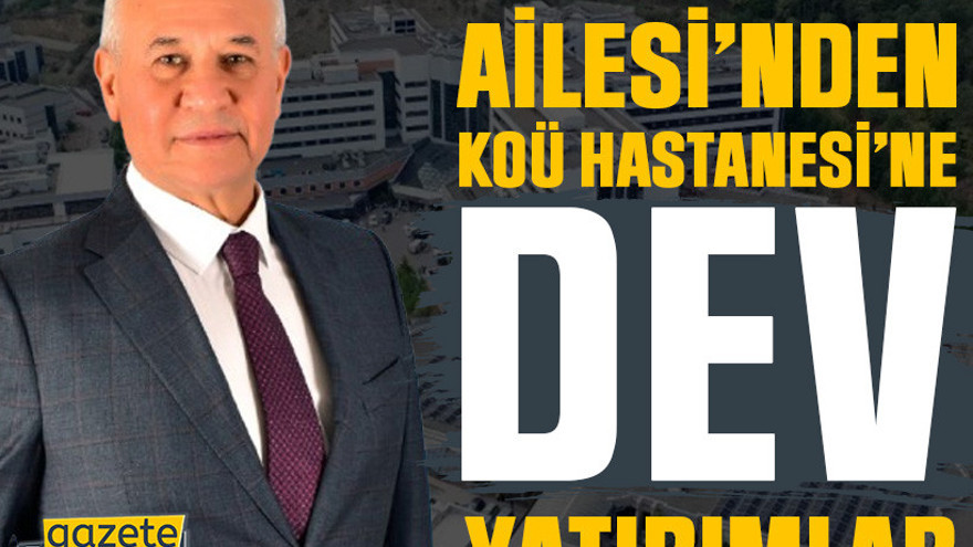 Hayırsever Aracı Ailesi’nden KOÜ Hastanesi’ne dev yatırımlar