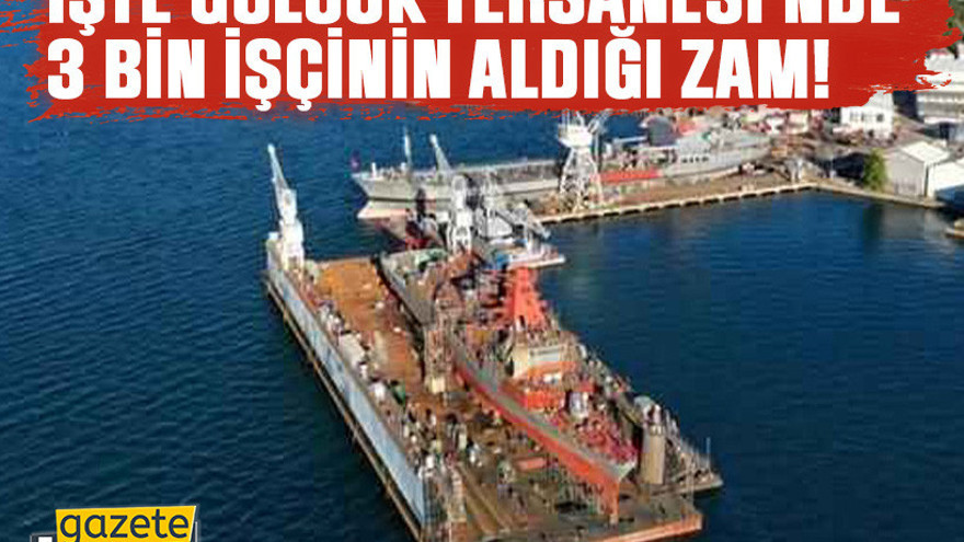 İşte Gölcük Tersanesi'nde 3 bin işçinin aldığı zam!