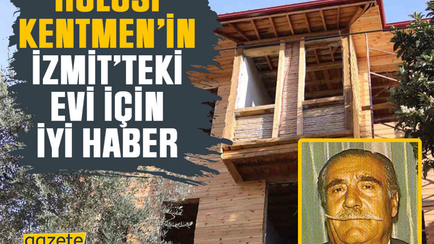 Hulusi Kentmen’in İzmit’teki evi için iyi haber