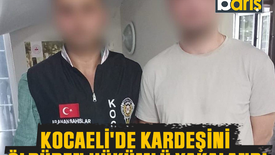 Kocaeli'de kardeşini öldüren hükümlü yakalandı