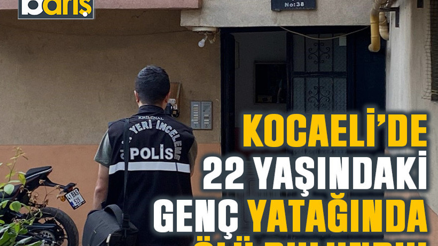 Kocaeli’de 22 yaşındaki genç yatağında ölü bulundu!