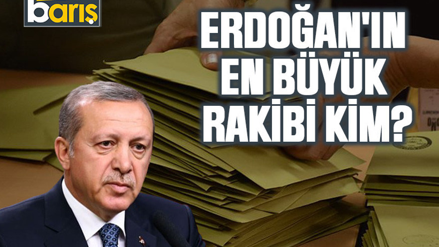 Erdoğan'ın en büyük rakibi kim?