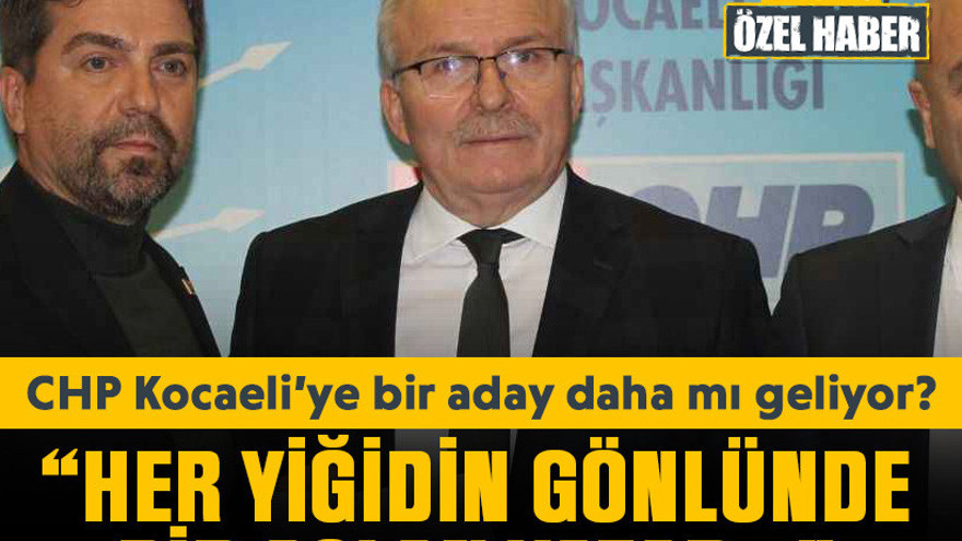 CHP Kocaeli’ye bir aday daha mı geliyor? “Her yiğidin gönlünde bir aslan yatar…”