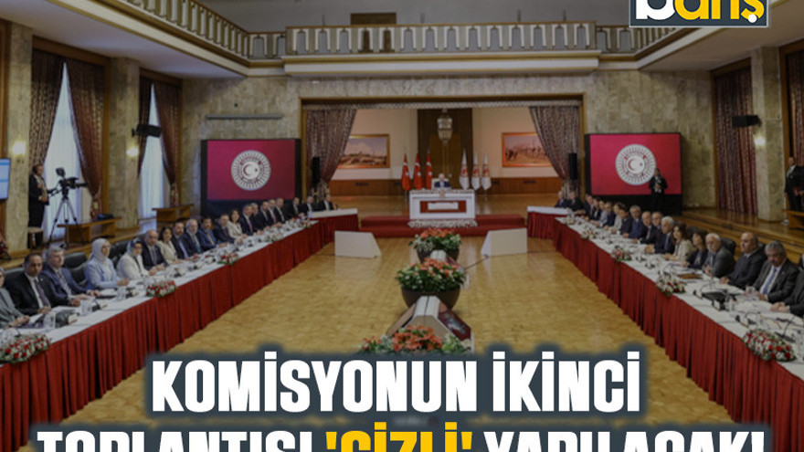 Komisyonun ikinci toplantısı 'gizli' yapılacak!