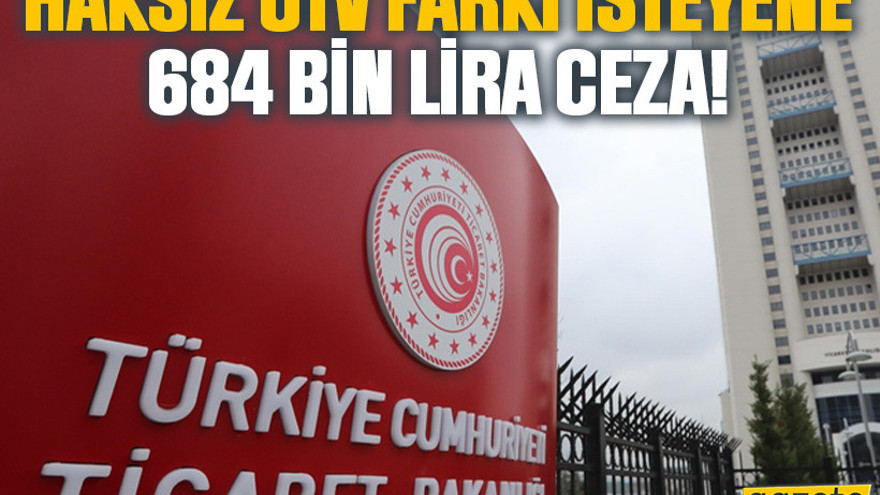 Haksız ÖTV farkı isteyene 684 bin lira ceza!