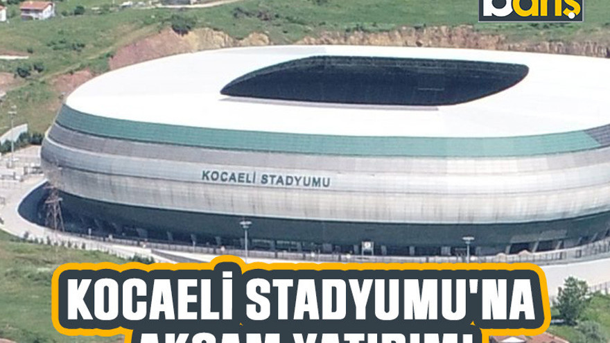 Kocaeli Stadyumu'na akşam yatırımı