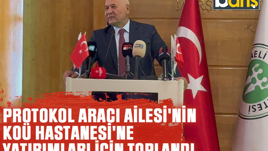 Protokol Aracı Ailesi'nin KOÜ Hastanesi'ne yatırımları için toplandı