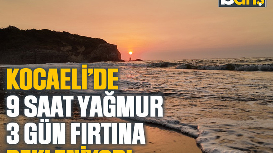 Kocaeli’de 9 saat yağmur 3 gün fırtına bekleniyor!