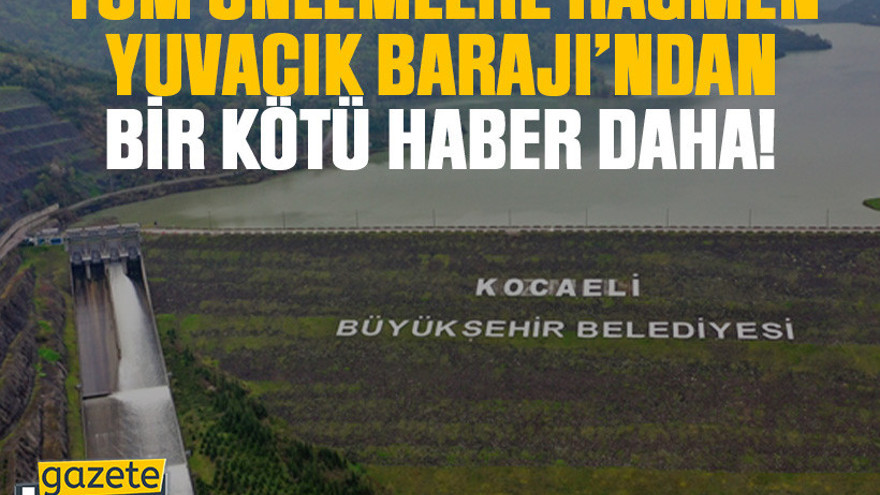 Tüm önlemlere rağmen Yuvacık Barajı’ndan bir kötü haber daha!