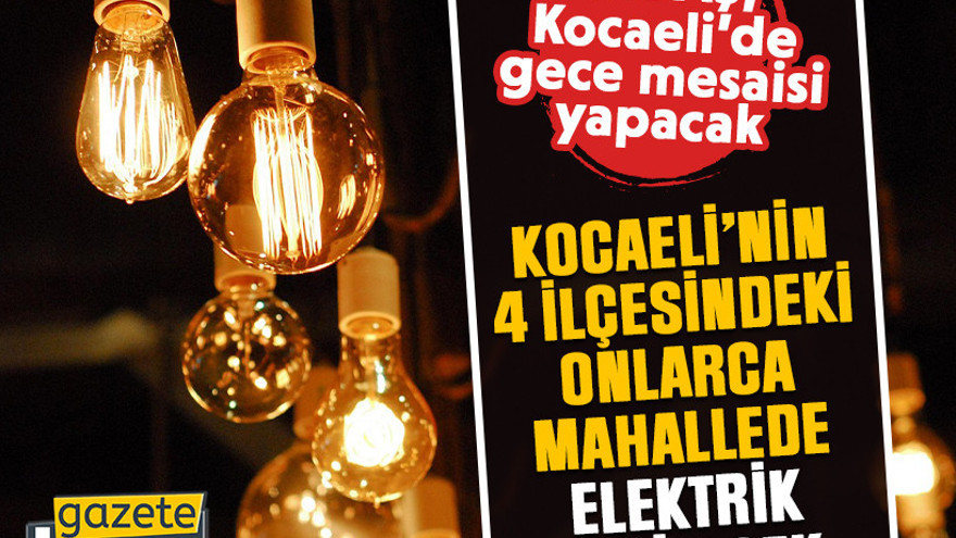 SEDAŞ'tan gece mesaisi! Kocaeli'nin 4 ilçesindeki onlarca mahallede elektrik kesilecek