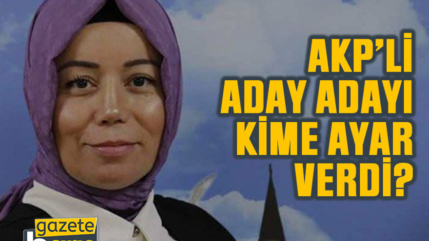 AKP’li aday adayı kime ayar verdi?