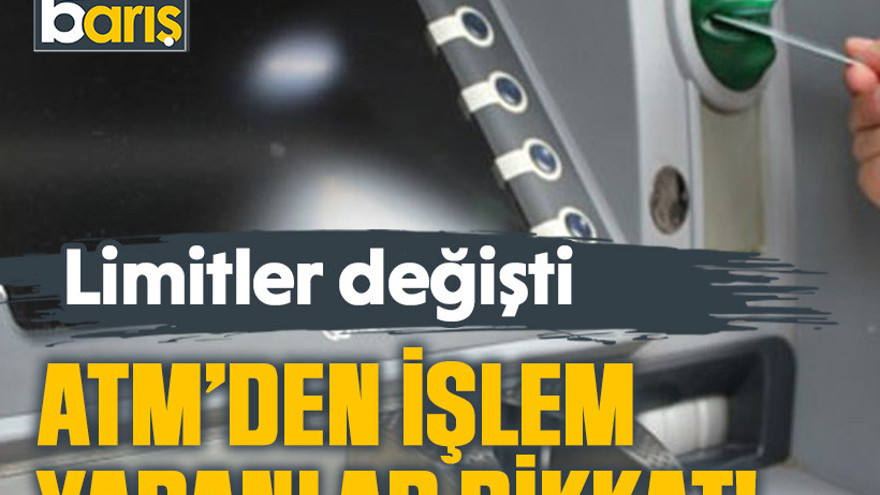 ATM’den işlem yapanlar dikkat! Limitler değişti