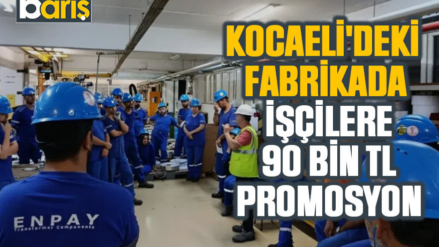 Kocaeli'deki fabrikada işçilere 90 bin TL promosyon