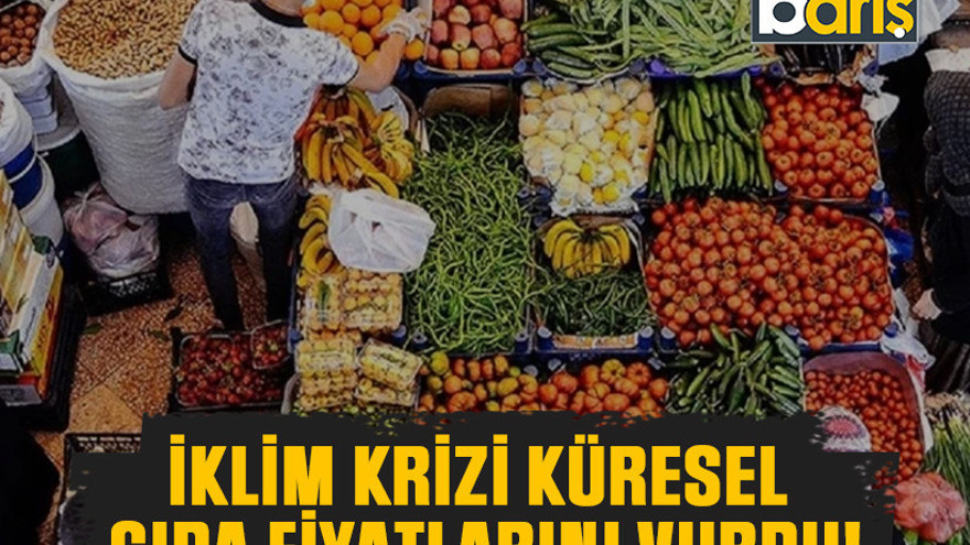 İklim krizi küresel gıda fiyatlarını vurdu!