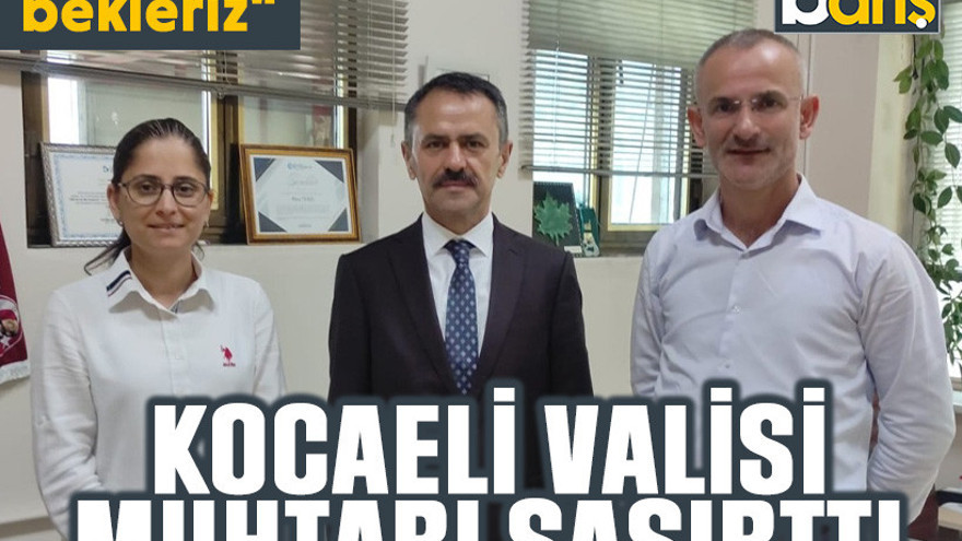 Kocaeli Valisi muhtarı şaşırttı