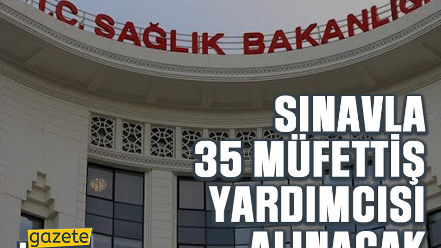 Sınavla 35 müfettiş yardımcısı alınacak