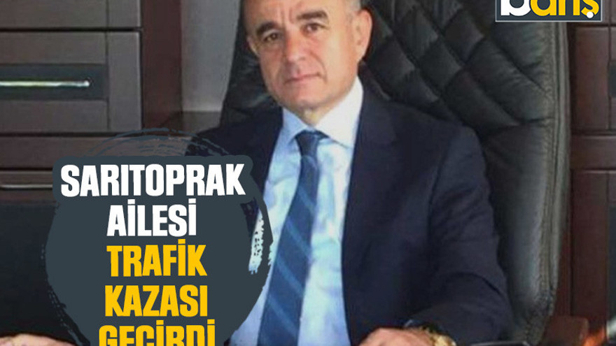 Sarıtoprak ailesi trafik kazası geçirdi