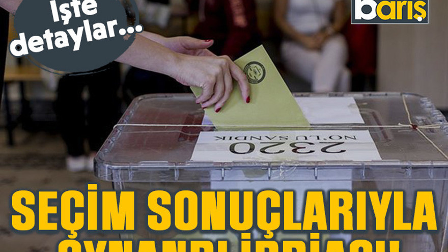 İşte detaylar... Seçim sonuçlarıyla oynandı iddiası!