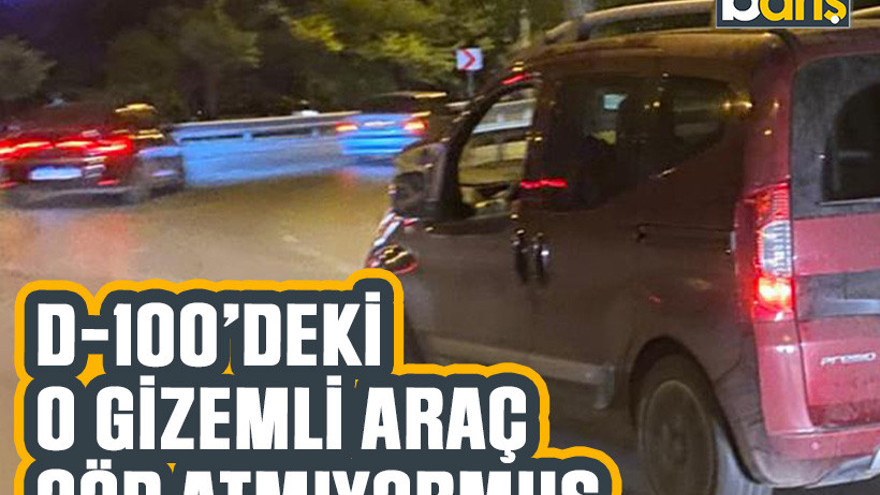 D-100’deki o gizemli araç çöp atmıyormuş