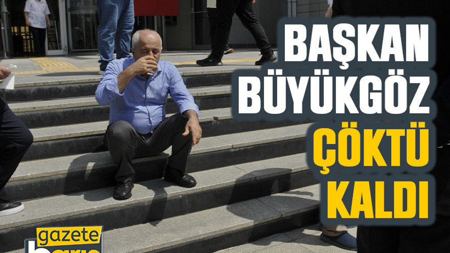Başkan Büyükgöz çöktü kaldı