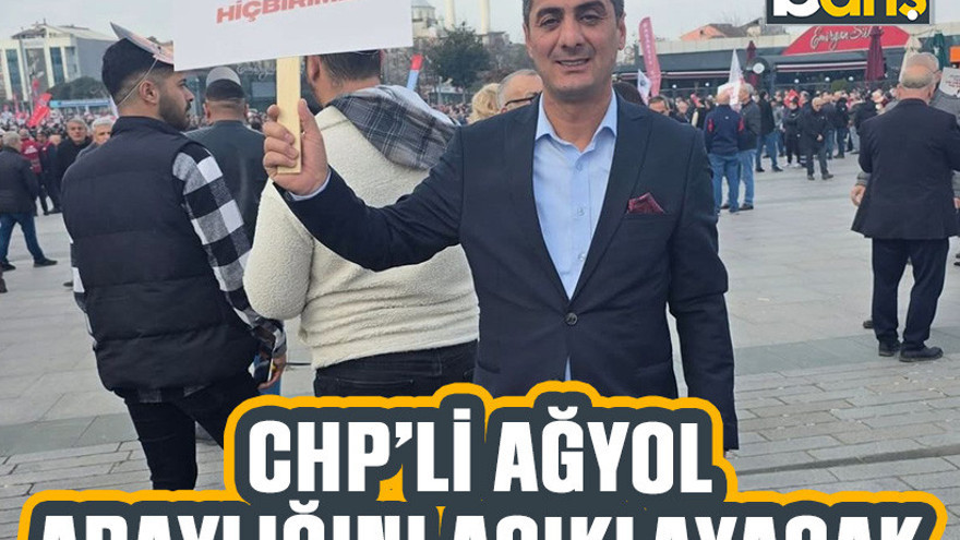 CHP’li Ağyol adaylığını açıklayacak