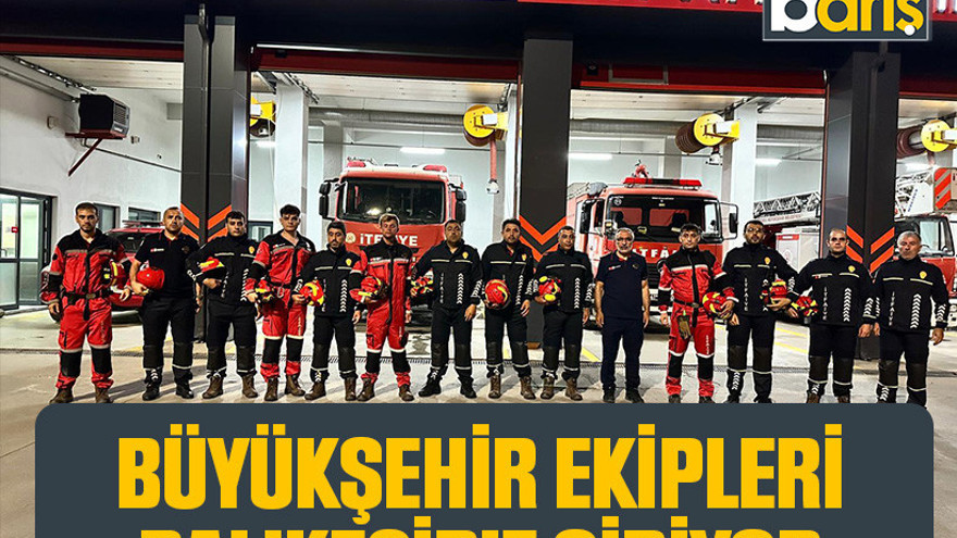 Büyükşehir ekipleri Balıkesir'e gidiyor