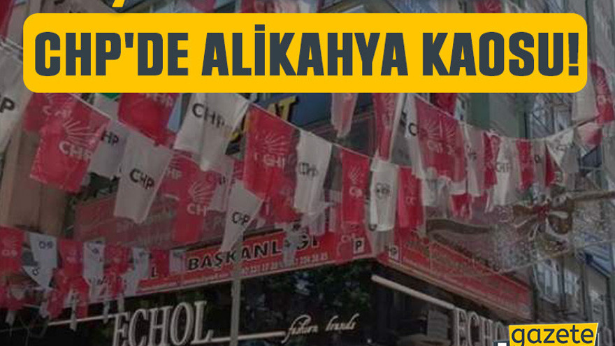 CHP'de Alikahya kaosu!