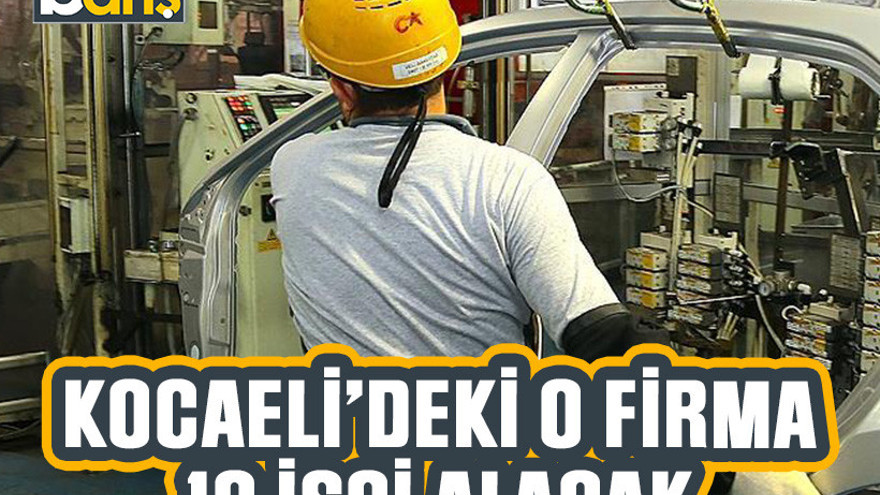 Kocaeli’deki o firma 10 işçi alacak