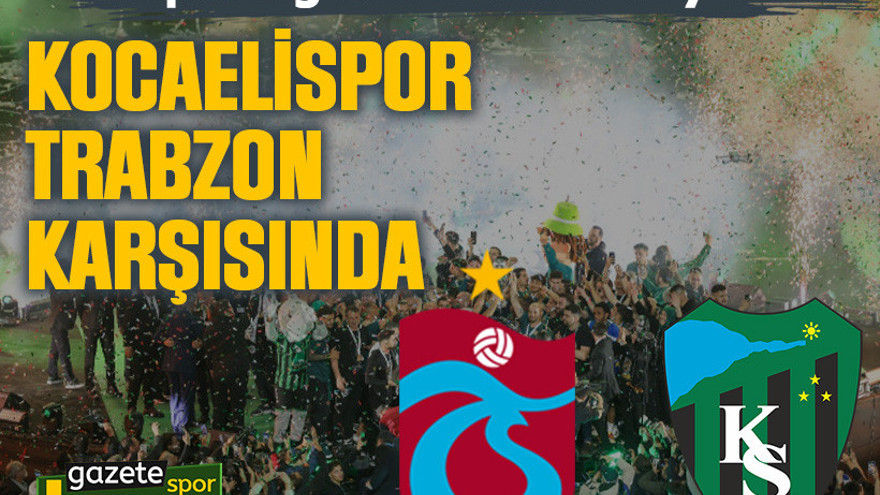 Süper Lig hasreti son buluyor: Kocaelispor, Trabzon karşısında