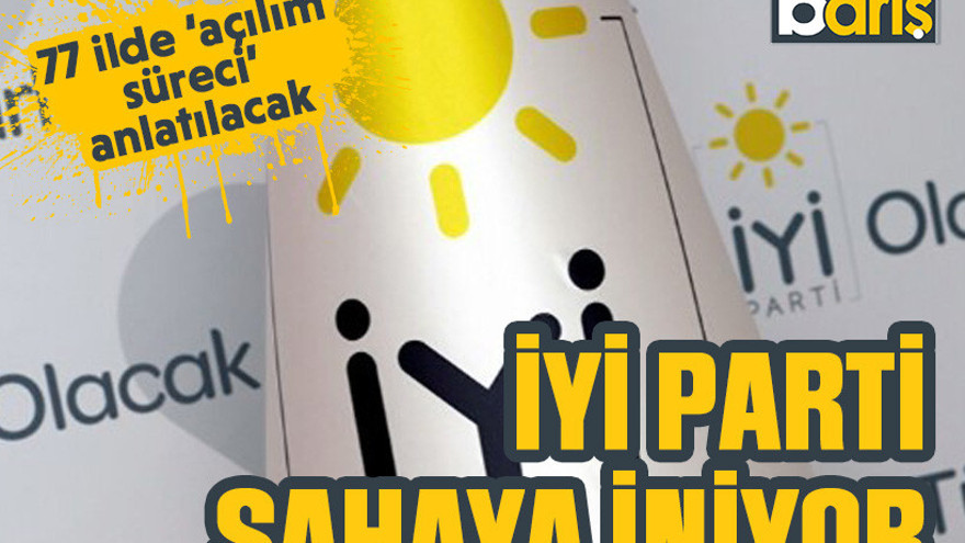 İYİ Parti, sahaya iniyor: 77 ilde ‘açılım süreci’ anlatılacak