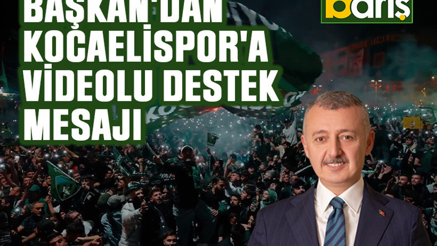 Başkan'dan Kocaelispor'a videolu destek mesajı