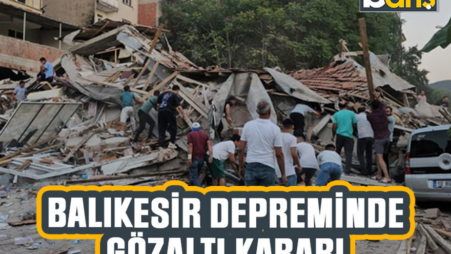 Balıkesir depreminde gözaltı kararı