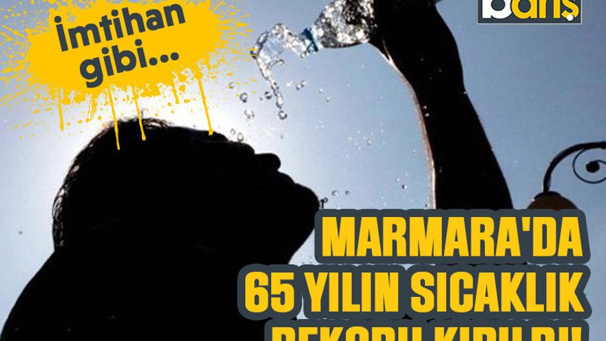 Marmara'da 65 yılın sıcaklık rekoru kırıldı!