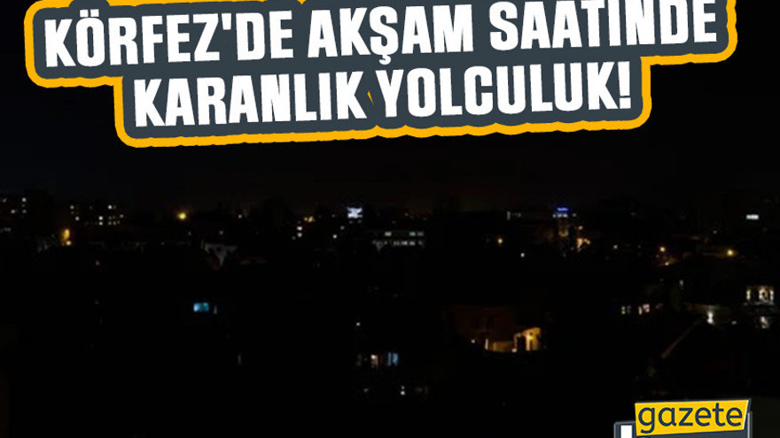 Körfez'de akşam saatinde karanlık yolculuk!