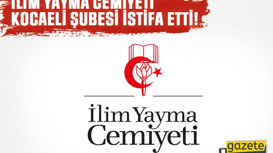 İlim Yayma Cemiyeti Kocaeli Şubesi istifa etti!