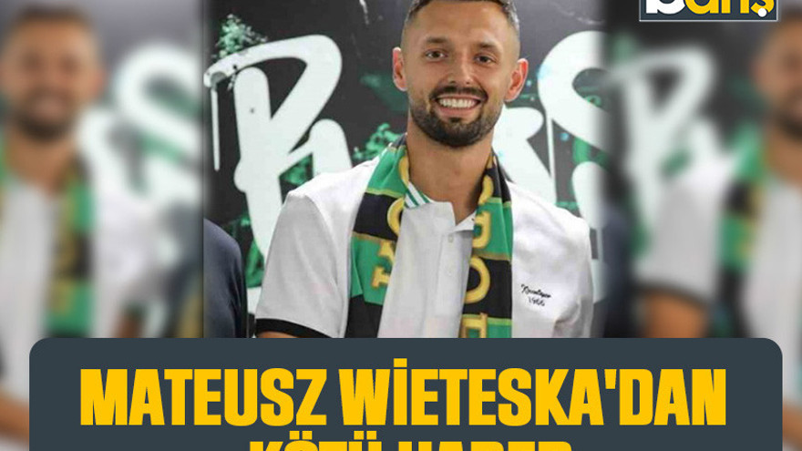 Mateusz Wieteska'dan kötü haber