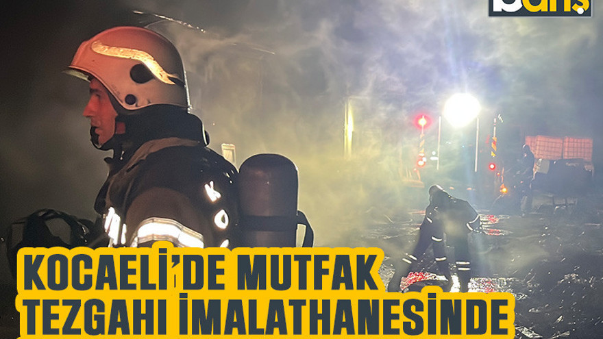 Kocaeli’de mutfak tezgahı imalathanesinde yangın çıktı