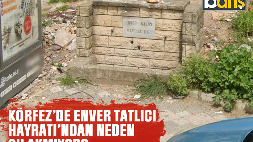 Körfez’de Enver Tatlıcı Hayratı’ndan neden su akmıyor?