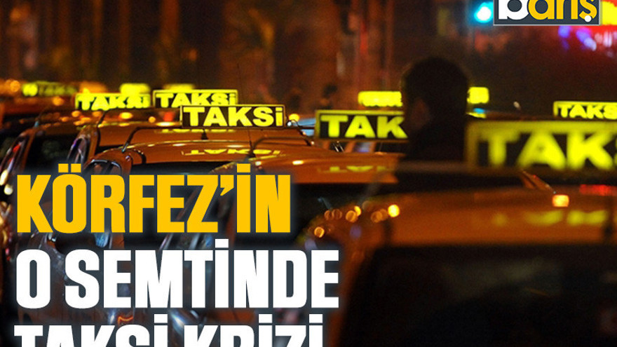 Körfez’in o semtinde taksi krizi
